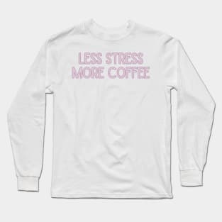 Less Stress More Coffee - Coffee Quotes Long Sleeve T-Shirt